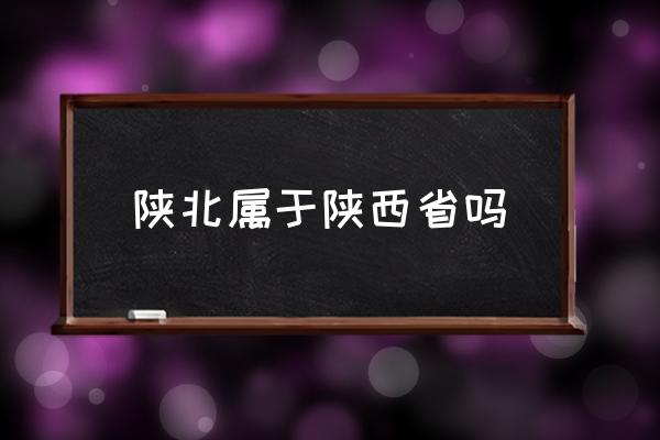 陜北屬于陜西省嗎 陜北的省會？