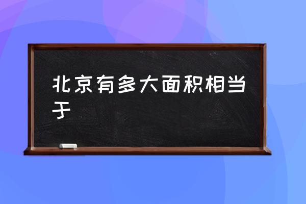 北京有多大面積相當(dāng)于 北京面積為什么這么小？