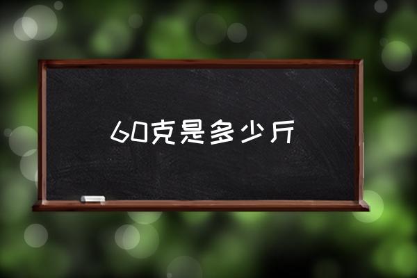 60克是多少斤 60克的狗糧大概多少粒？