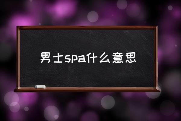 男士spa什么意思 休閑spa什么意思？