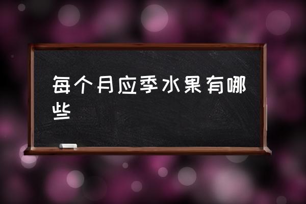 每個月應季水果有哪些 應季水果時間？