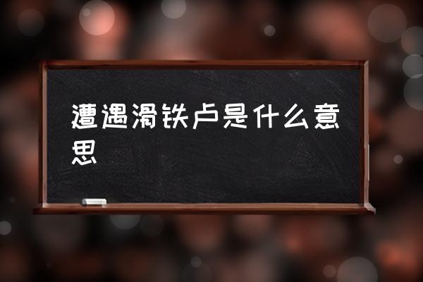 遭遇滑鐵盧是什么意思 滑鐵盧用來形容什么？