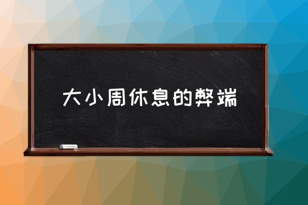 大小周休息的弊端 什么是大小休？