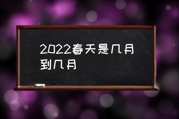 2022春天是幾月到幾月 全球春天是幾月到幾月？