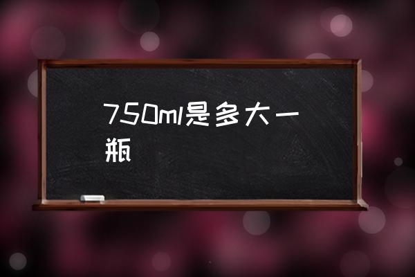 750ml是多大一瓶 750毫升等于多少斤？