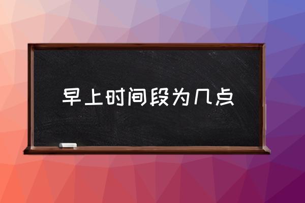 早上時(shí)間段為幾點(diǎn) 幾點(diǎn)到幾點(diǎn)是中午