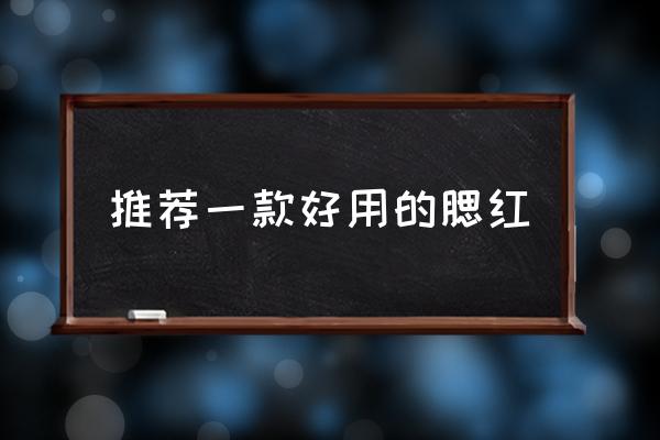 推薦一款好用的腮紅 哪個牌子的腮紅最好？