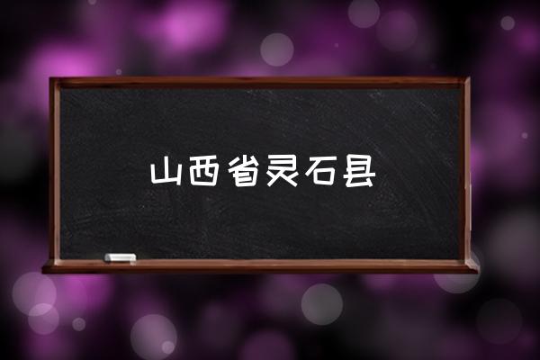 山西省靈石縣 靈石是哪個省的？