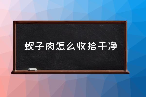 蜆子肉怎么收拾干凈 炸蜆子肉的做法？