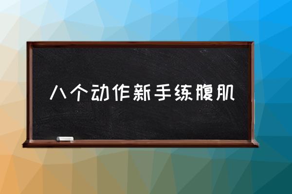 八個(gè)動(dòng)作新手練腹肌 怎樣快速練出腹??？