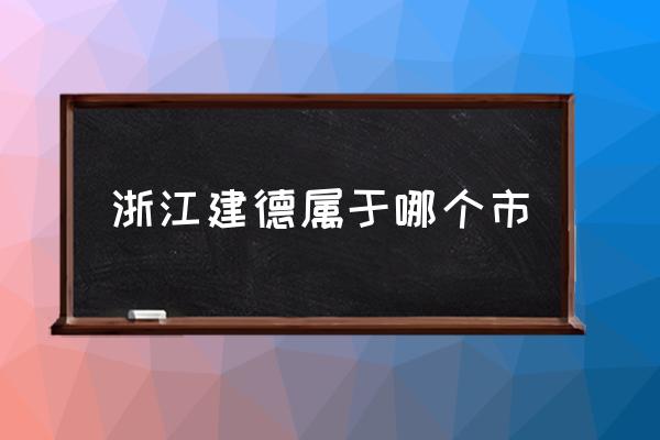 浙江建德屬于哪個市 建德是哪個?。?
                                        loading=