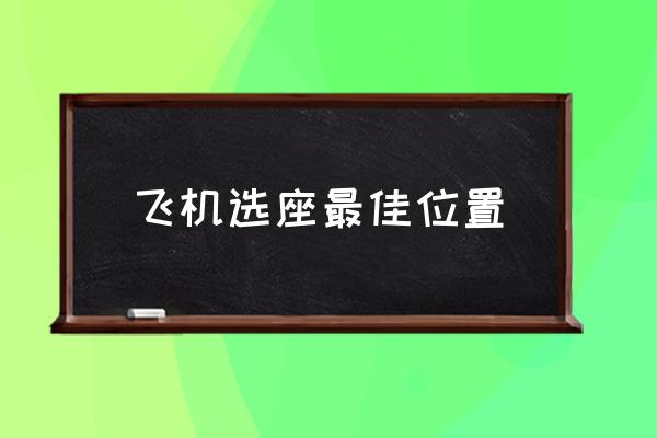 飛機選座最佳位置 飛機哪個位置比較舒適？