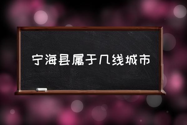 寧海縣屬于幾線城市 寧?？h土地面積多少？