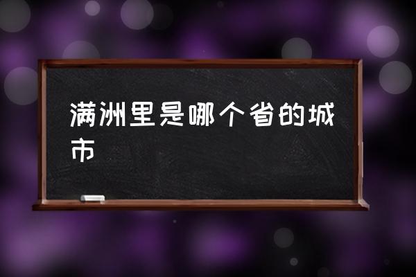 滿洲里是哪個省的城市 滿洲里市屬于哪個區(qū)？