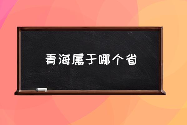 青海屬于哪個(gè)省 青海是個(gè)什么樣的地方？