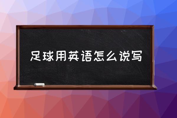 足球用英語怎么寫 足球用英語怎么說？