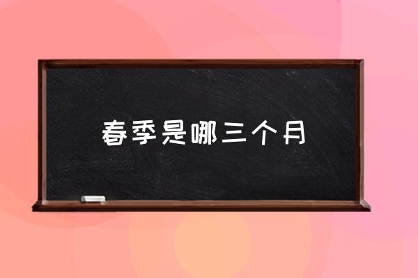 春季是哪三個月 春季有哪幾個月？