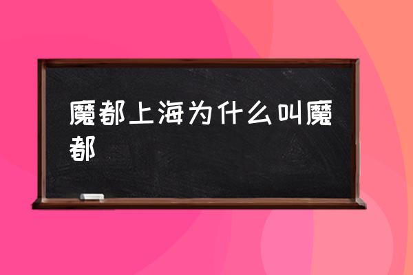 魔都上海為什么叫魔都 小說中的魔都是哪？