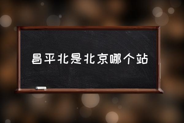 昌平北是北京哪個站 昌平有幾個高鐵站？