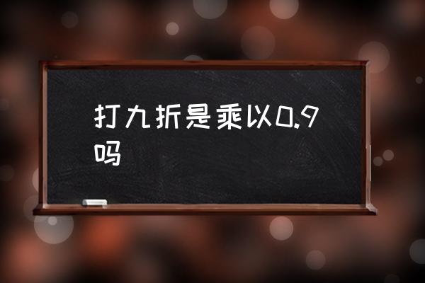 打九折是乘以0.9嗎 打九折怎么算？