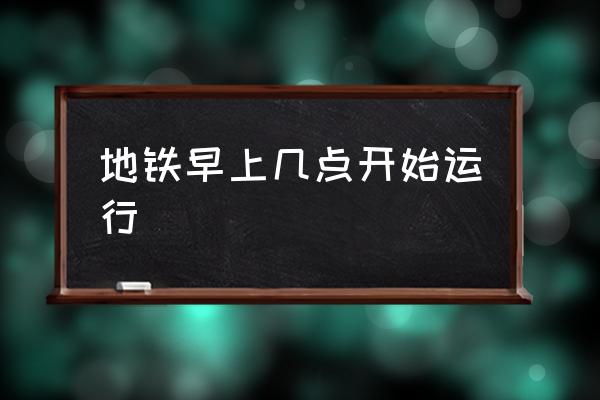 地鐵早上幾點開始運行 地鐵夜間運行時間？