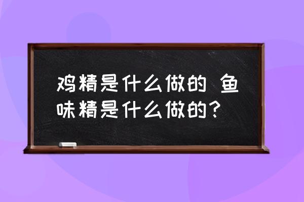 雞精是什么做的 魚味精是什么做的？