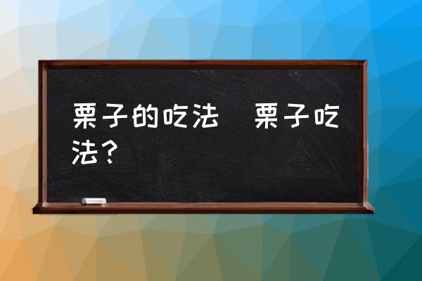 栗子的吃法(栗子吃法？)