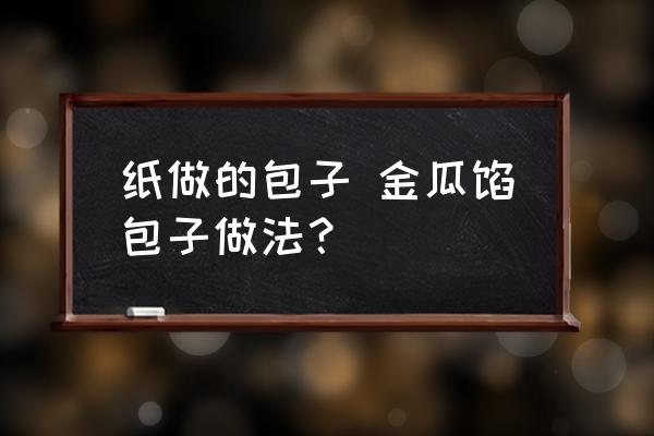 紙做的包子 金瓜餡包子做法？
