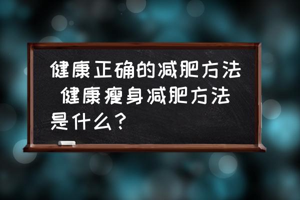 健康正確的減肥方法 健康瘦身減肥方法是什么？