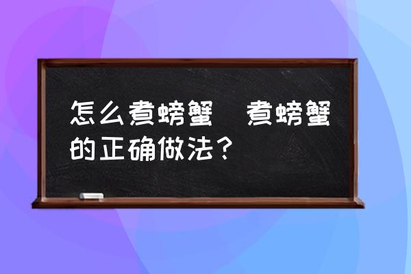 怎么煮螃蟹(煮螃蟹的正確做法？)