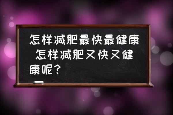 怎樣減肥最快最健康 怎樣減肥又快又健康呢？