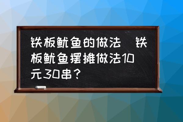 鐵板魷魚的做法(鐵板魷魚擺攤做法10元30串？)