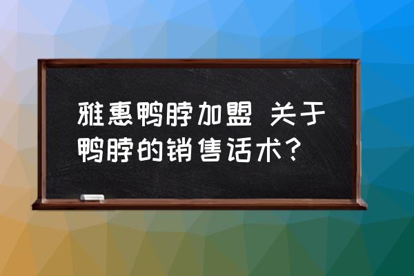 雅惠鴨脖加盟 關于鴨脖的銷售話術？