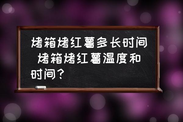 烤箱烤紅薯多長時間 烤箱烤紅薯溫度和時間？