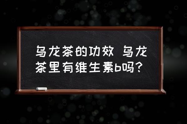 烏龍茶的功效 烏龍茶里有維生素b嗎？