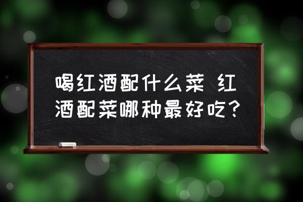 喝紅酒配什么菜 紅酒配菜哪種最好吃？