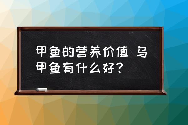 甲魚(yú)的營(yíng)養(yǎng)價(jià)值 烏甲魚(yú)有什么好？