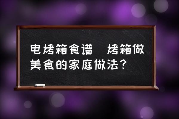 電烤箱食譜(烤箱做美食的家庭做法？)