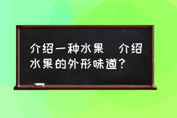 介紹一種水果(介紹水果的外形味道？)