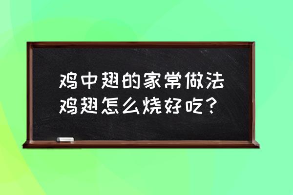 雞中翅的家常做法(雞翅怎么燒好吃？)