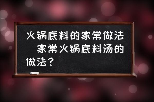 火鍋底料的家常做法(家?；疱伒琢蠝淖龇?？)