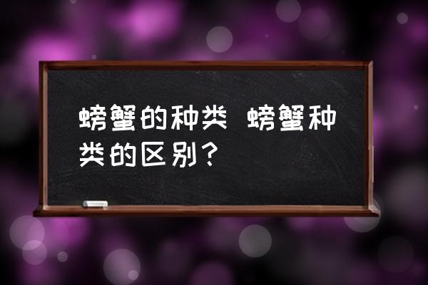 螃蟹的種類 螃蟹種類的區(qū)別？