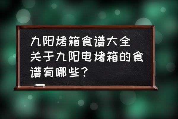 九陽烤箱食譜大全(關(guān)于九陽電烤箱的食譜有哪些？)