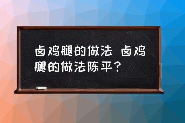 鹵雞腿的做法 鹵雞腿的做法陳平？