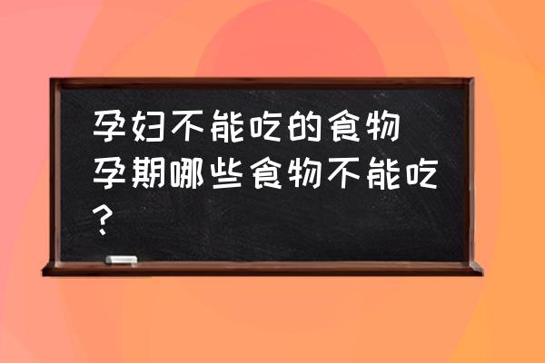 孕婦不能吃的食物(孕期哪些食物不能吃？)