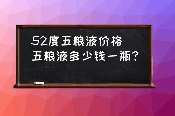 52度五糧液價格(五糧液多少錢一瓶？)