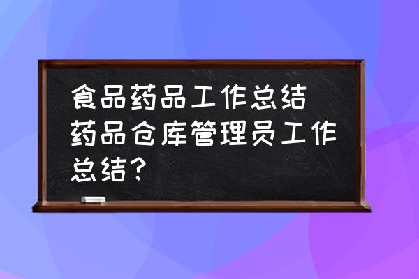 食品藥品工作總結(jié) 藥品倉庫管理員工作總結(jié)？