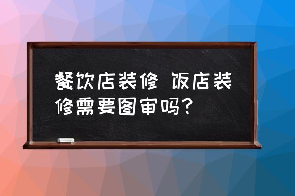 餐飲店裝修 飯店裝修需要圖審嗎？