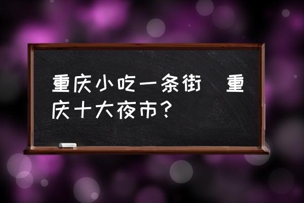 重慶小吃一條街(重慶十大夜市？)