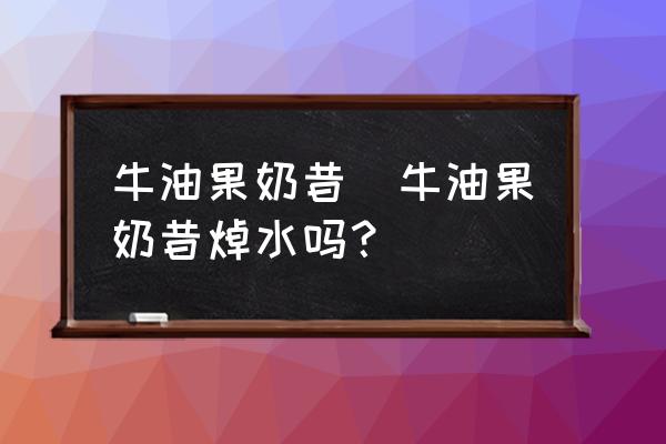 牛油果奶昔(牛油果奶昔焯水嗎？)